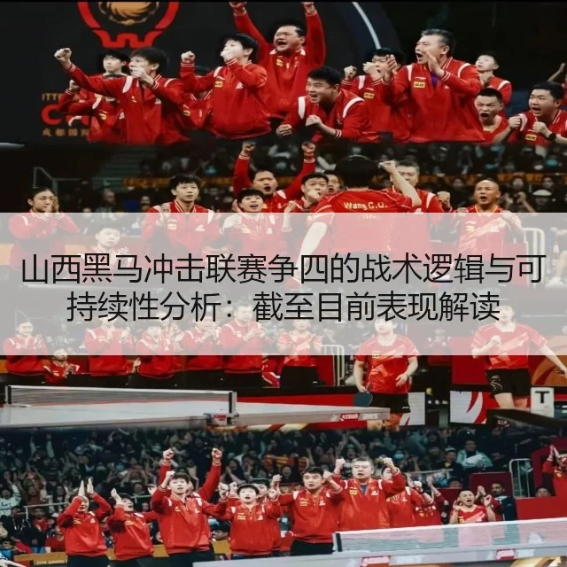 山西黑马冲击联赛争四的战术逻辑与可持续性分析:截至目前表现解读
